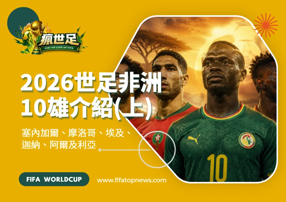 2026世足非洲10雄介紹(上)！塞內加爾、摩洛哥、埃及、迦納、阿爾及利亞