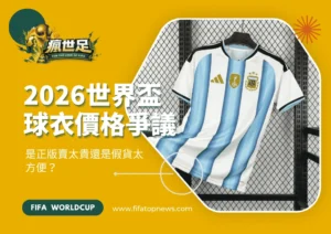 2026世界盃球衣價格爭議全解析：是正版賣太貴還是假貨太方便？