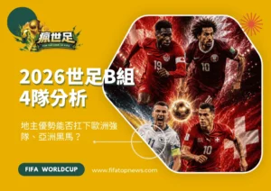 2026世足B組4隊分析｜地主優勢能否扛下歐洲強隊、亞洲黑馬？