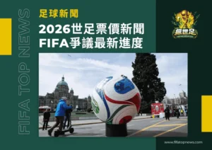 2026世足票價新聞｜FIFA爭議最新進度｜全球延燒焦點